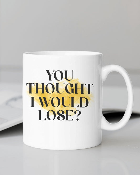 You Thought I Would Lose? Mug
