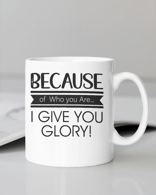Because of who you are - I Give you Glory Mug